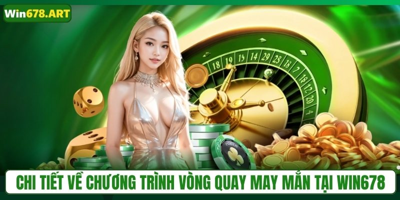Chi tiết về chương trình vòng quay may mắn tại WIN678