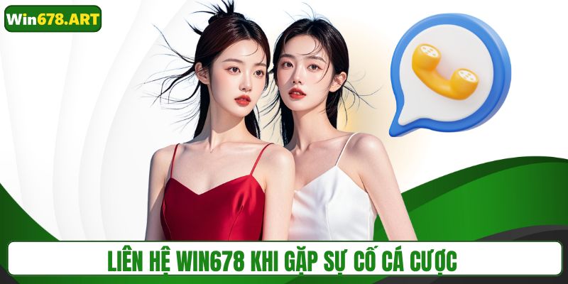 Liên hệ WIN678 khi gặp sự cố cá cược 