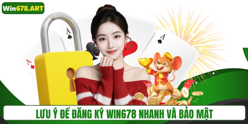 Lưu ý để đăng ký WIN678 nhanh và bảo mật